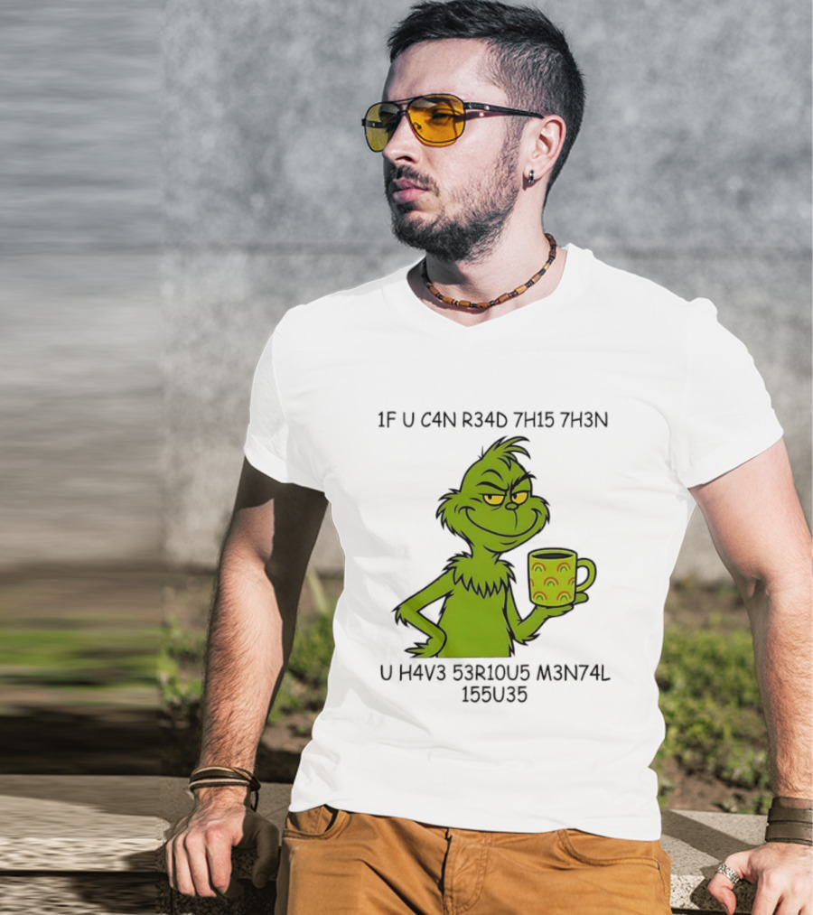 Grinch If U C4n R34d 7h15 7h3n U H4v3 53r10u5 M3n74l 155u35 T-Shirt