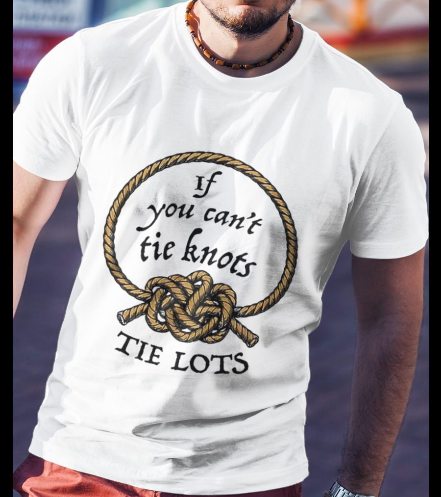 If You Can't Tie Knots Tie Lots Rope Meme T-Shirt
