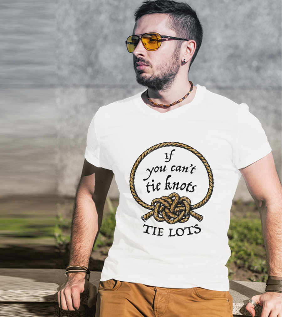 If You Can't Tie Knots Tie Lots Rope Meme T-Shirt