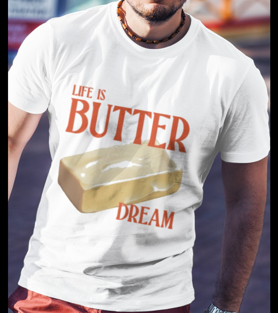 Life Is Butter Dream Funny Pun With Butter T-Shirt
