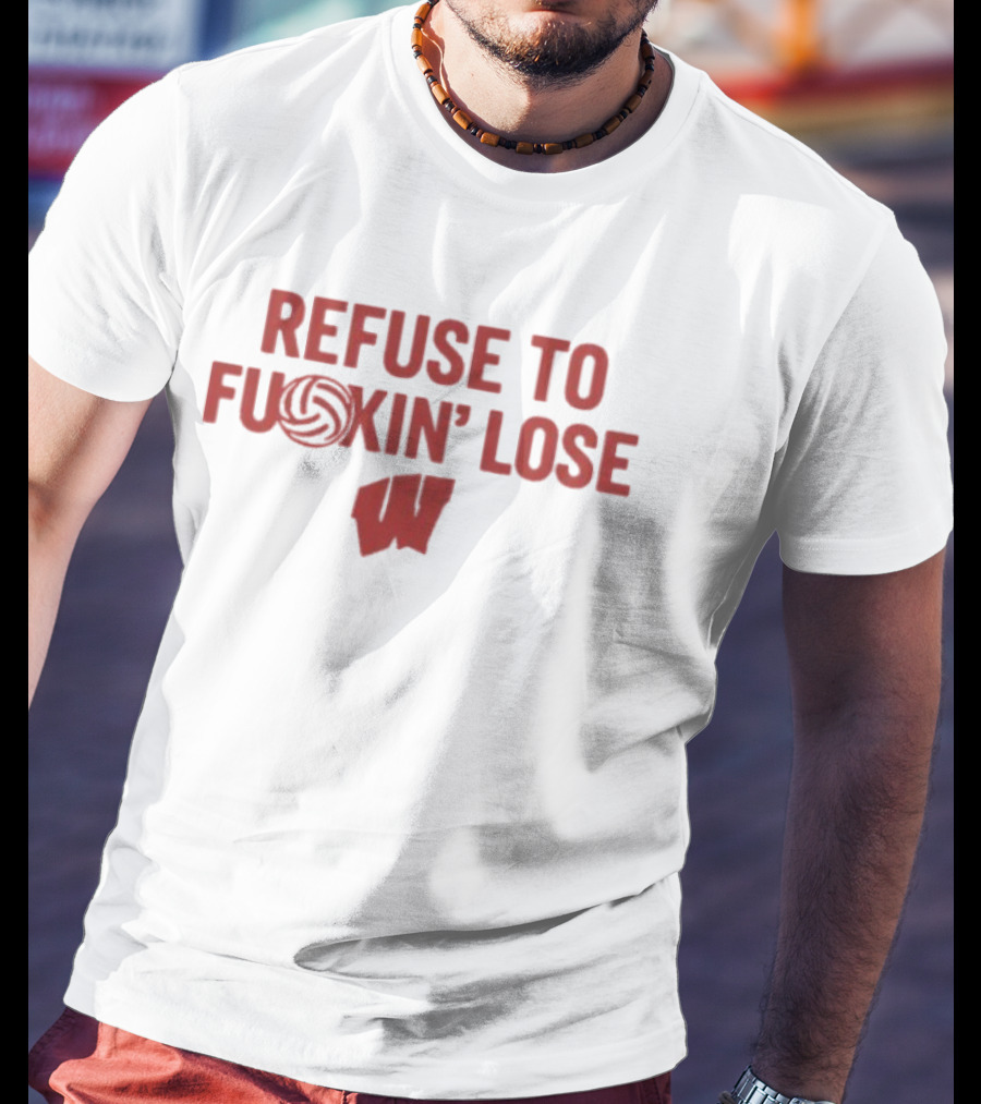 Wisconsin Badgers Refuse To F***in' Lose Volleyball T-Shirt