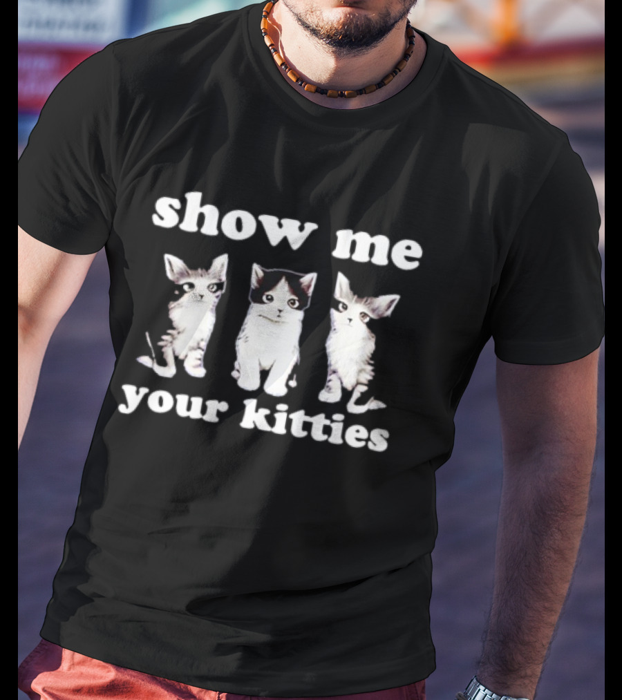 Show Me Your Kitties Cute Cats Humor T-Shirt