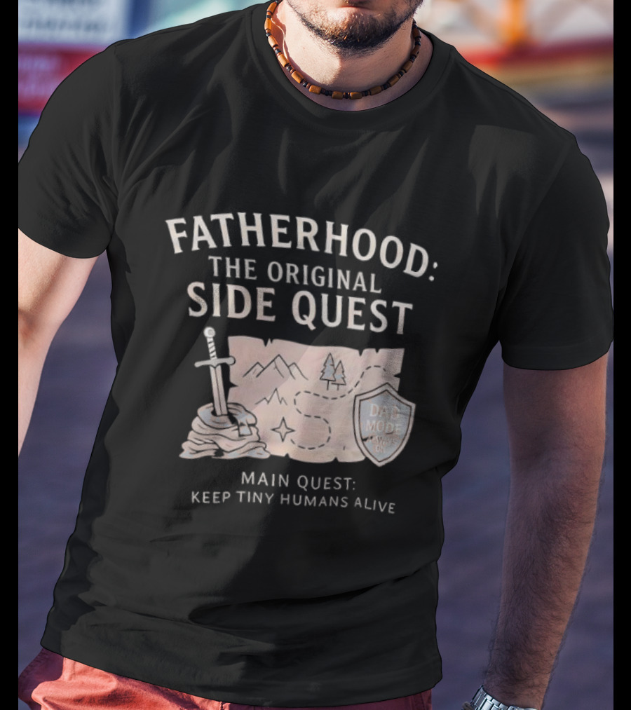 Fatherhood The Original Side Quest Main Quest Keep Tiny Humans Alive Dad Mode Always On T-Shirt