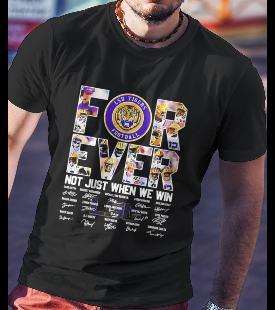 LSU Tigers Football Forever Not Just When We Win With Players Signatures T-Shirt