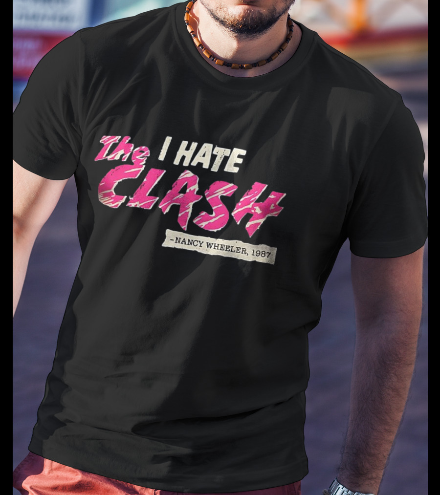 The I Hate Clash Nancy Wheeler 1987 Stranger Things T-Shirt