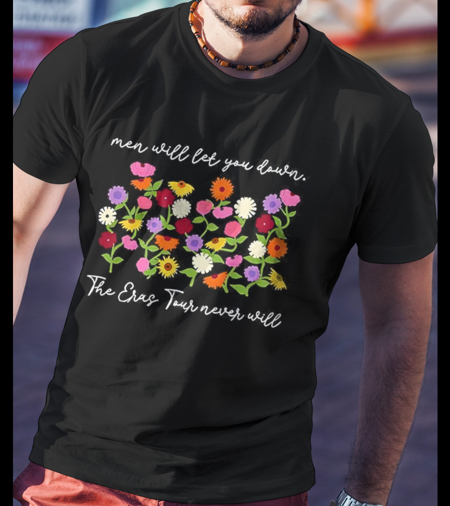 Men Will Let You Down The Eras Tour Never Will Taylor Floral The Eras Tour T-Shirt