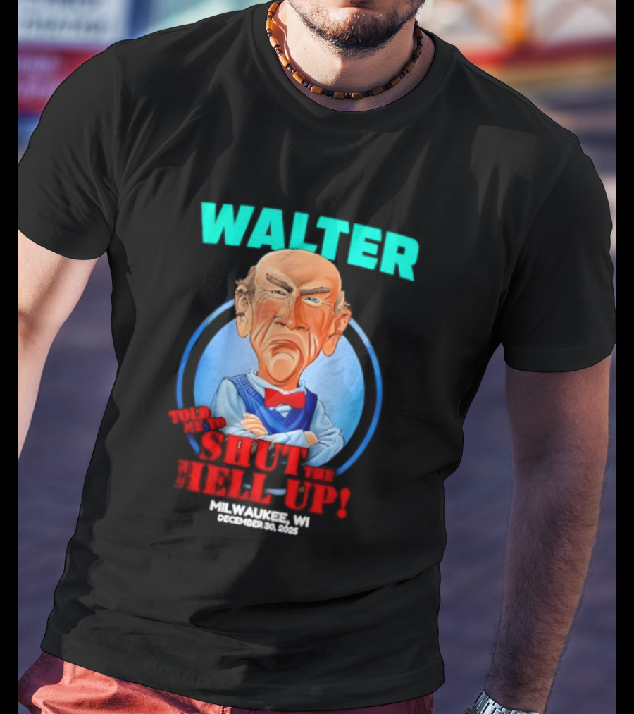 Walter Shut The Hell Up Milwaukee WI 2025 T-Shirt