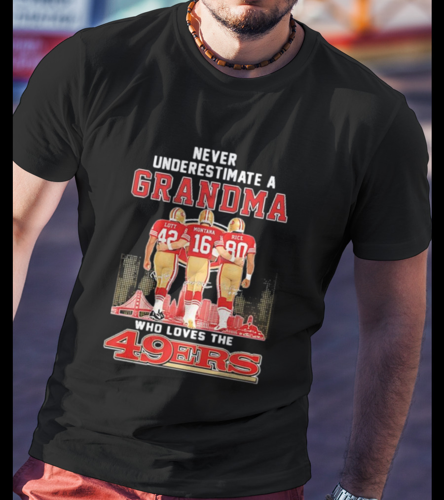 Never Underestimate A Grandma Ronnie Lott Joe Montana Jerry Rice Loves The 49ers T-Shirt