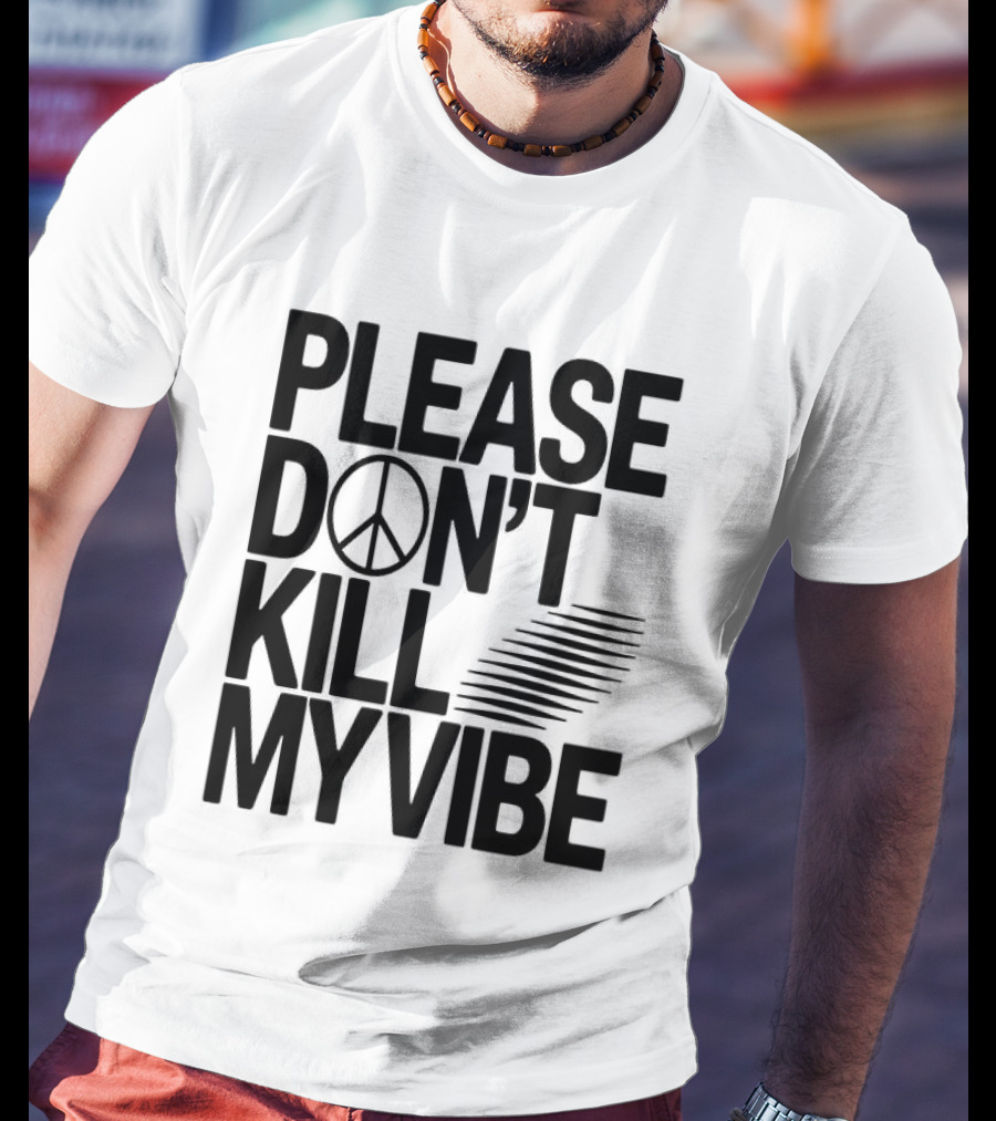 Please Don’t Kill My Vibe T-Shirt
