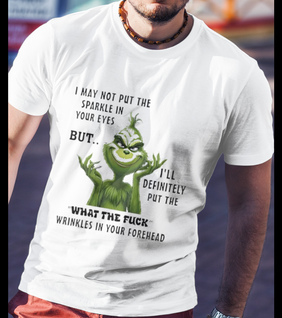 Grinch I'll Definitely Put The What The Fuck Wrinkles In Your Forehead T-Shirt