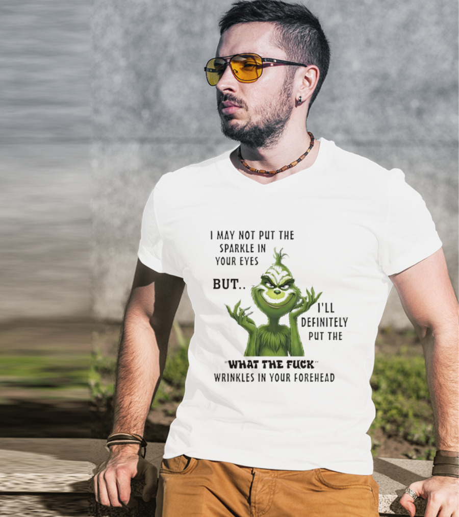 Grinch I'll Definitely Put The What The Fuck Wrinkles In Your Forehead T-Shirt