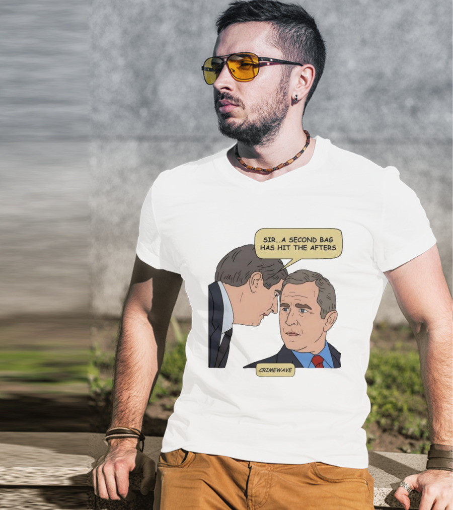 Sir A Second Bag Has Hit The Afters George W. Bush Crimewave T-Shirt