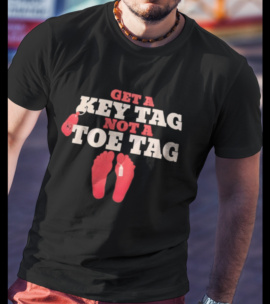Get A Key Tag Not A Toe Tag Motivational Safety Awareness T-Shirt