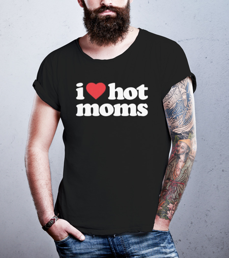 I Love Hot Moms T-Shirt