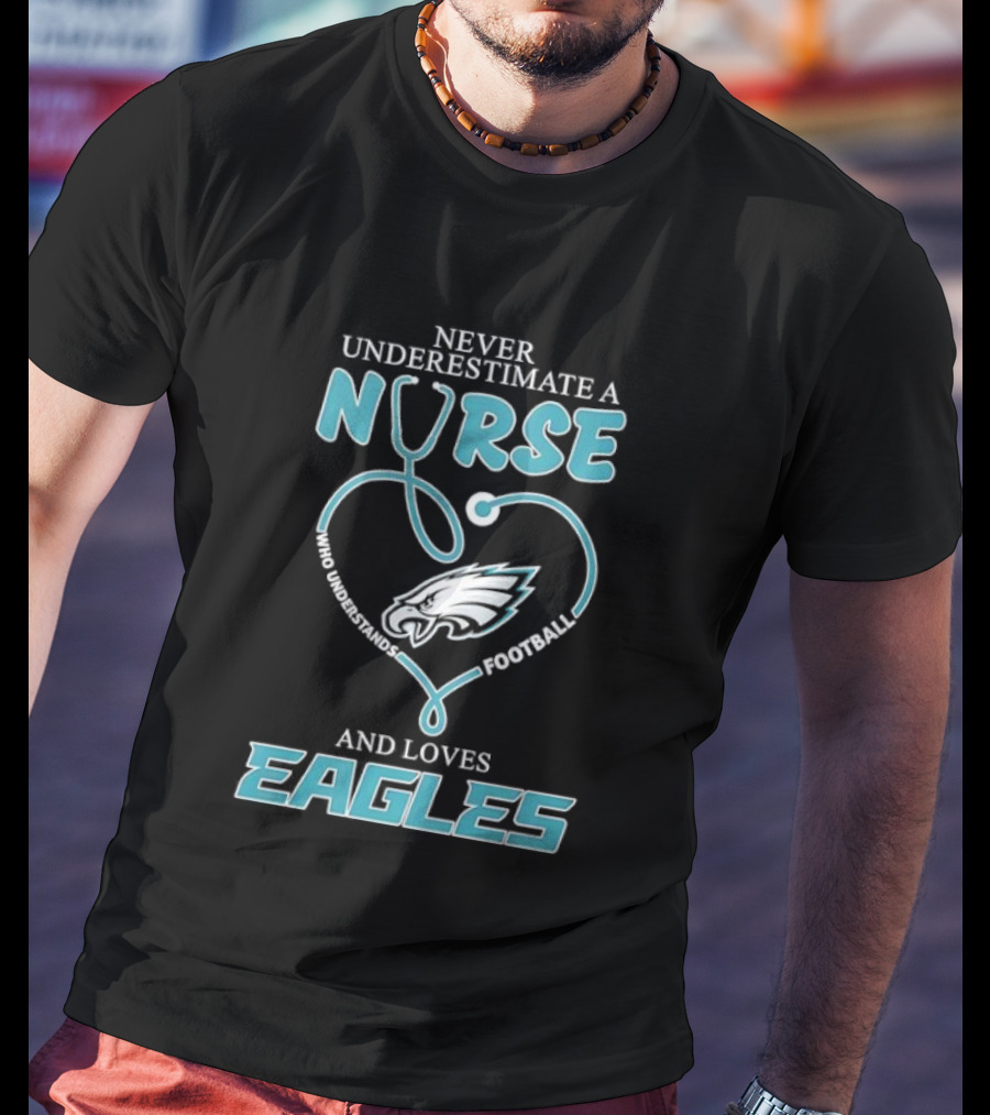 Philadelphia Eagles Never Underestimate A Nurse Who Understands Football And Loves Eagles T-Shirt