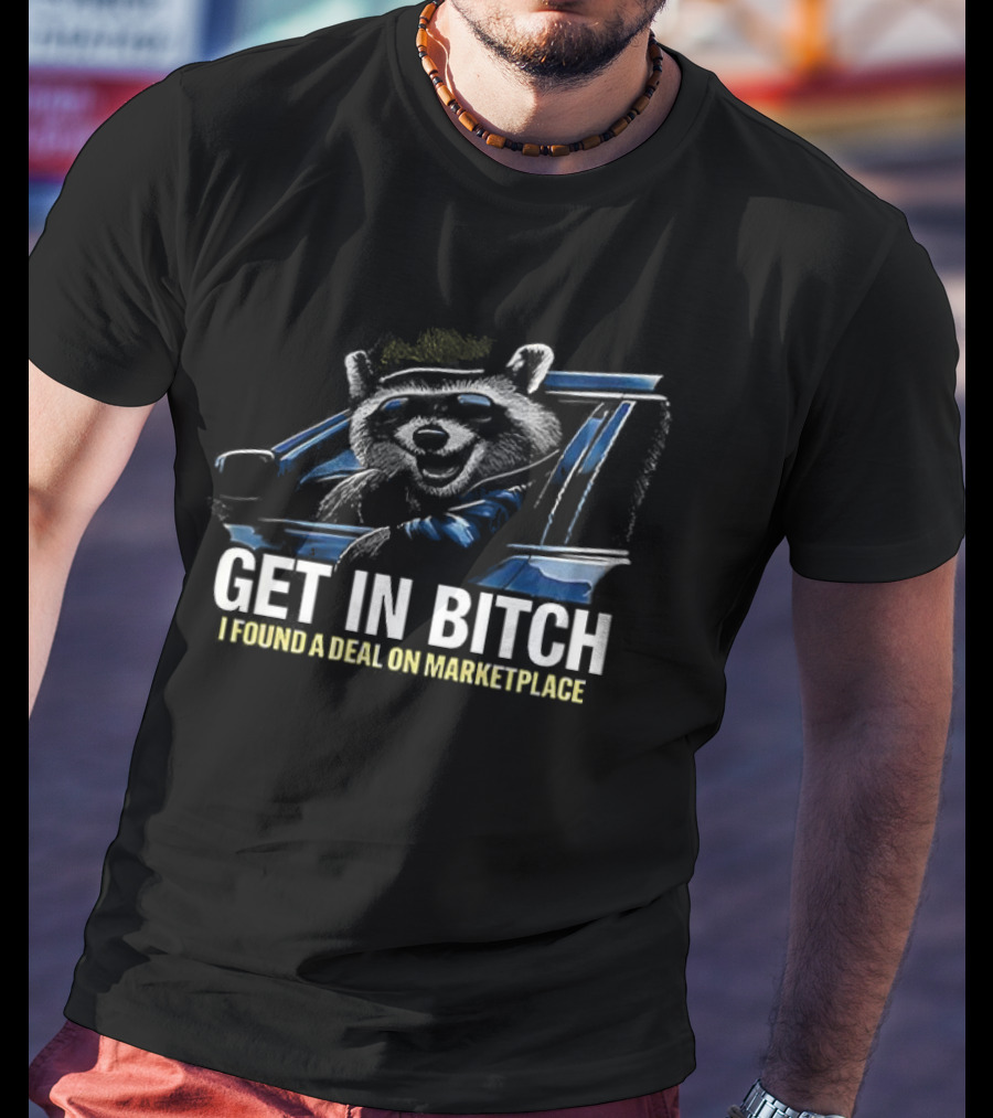 Get In Bitch I Found A Deal On Marketplace T-Shirt