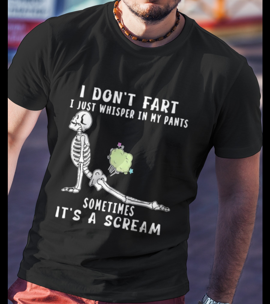Skeleton I Don’t Fart I Just Whisper In My Pants Sometimes It’s A Scream T-Shirt
