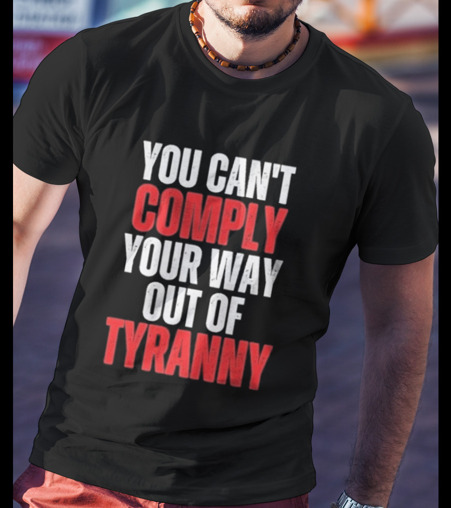 You Can't Comply Your Way Out Of Tyranny Bold Red And White T-Shirt