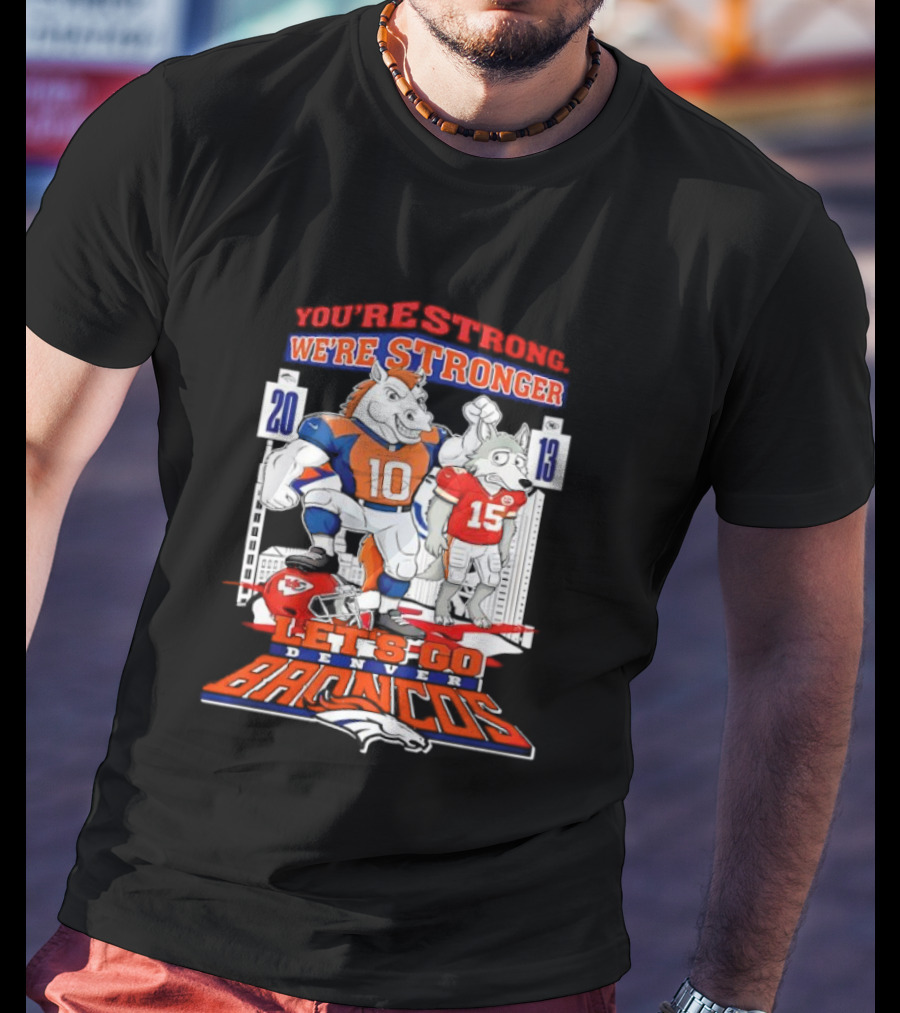 You’re Strong We’re Stronger Let’s Go Denver Broncos 20 13 Score T-Shirt