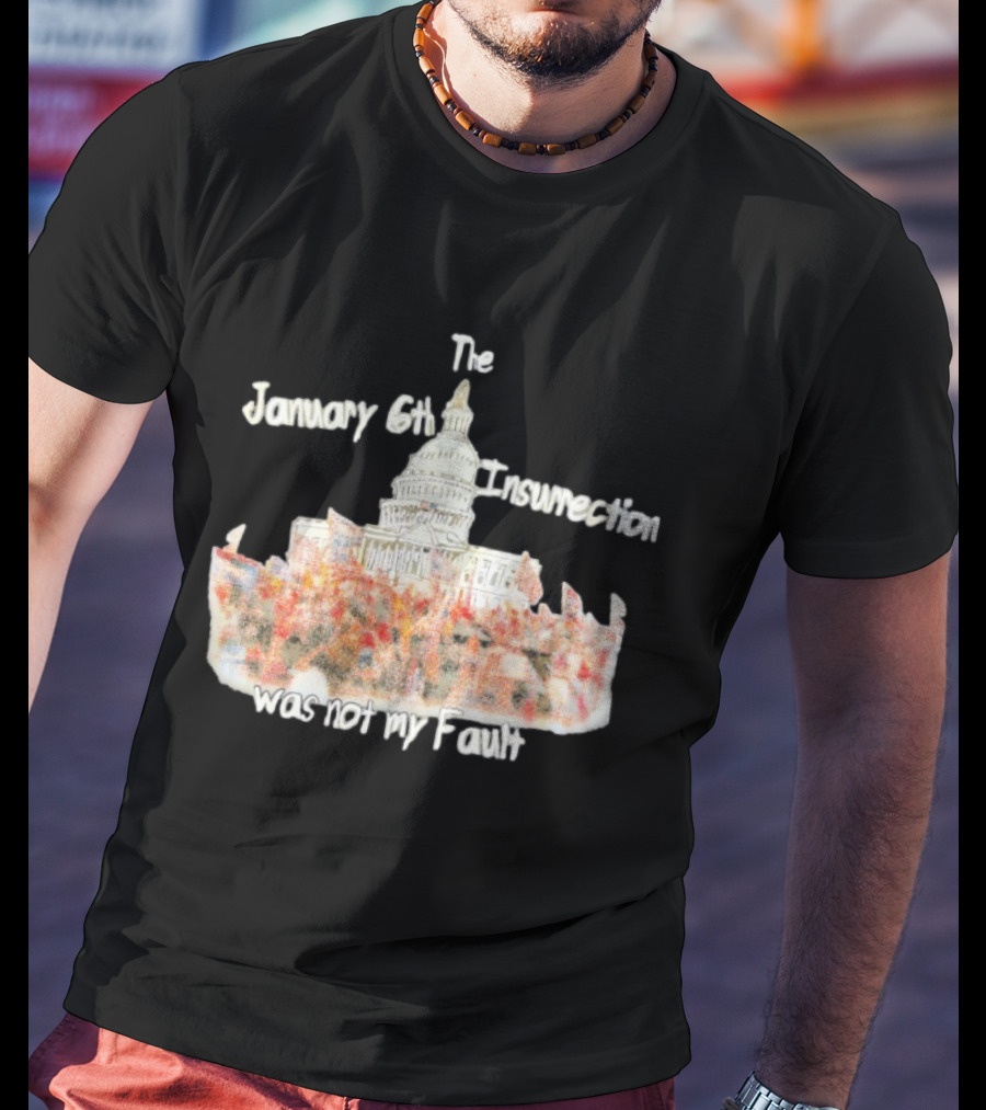 The January 6th Insurrection Was Not My Fault Capitol Building Crowd T-Shirt