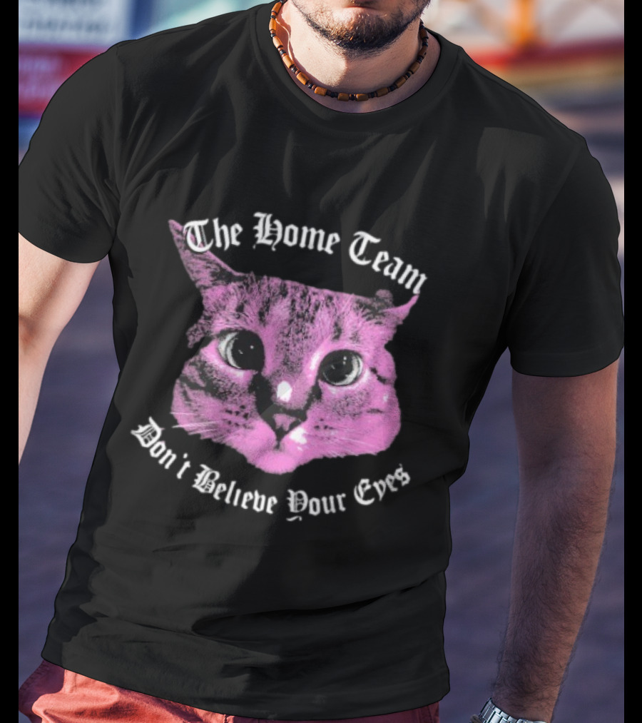 The Home Team Don’t Believe Pour Eyes Dan’s Cat T-Shirt