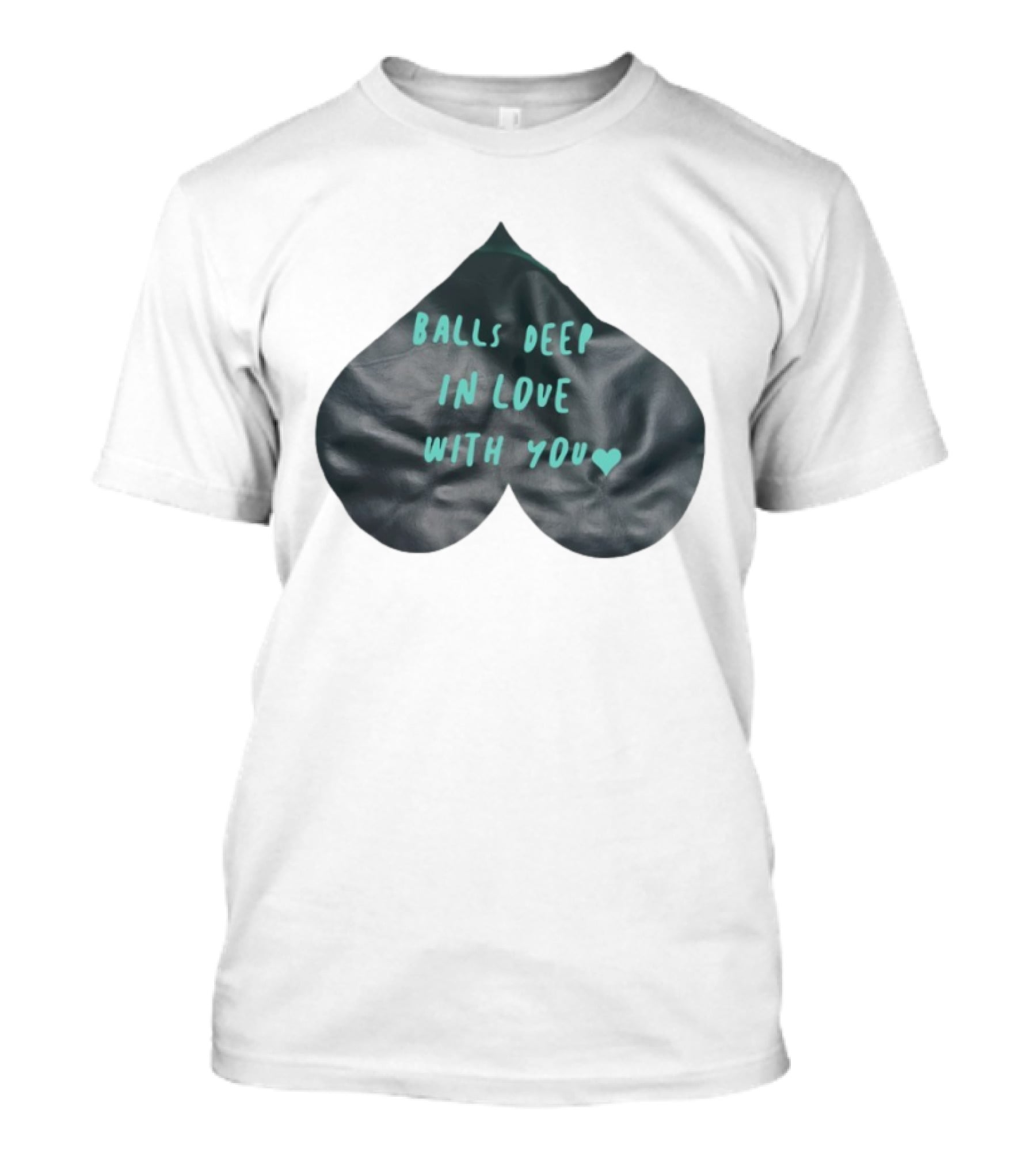 Balls Deep In Love With You Heart Shaped T-Shirt