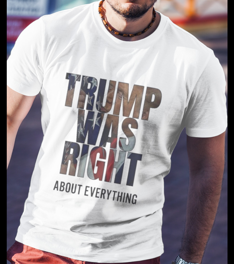 Trump Was Right About Everything American Flag T-Shirt
