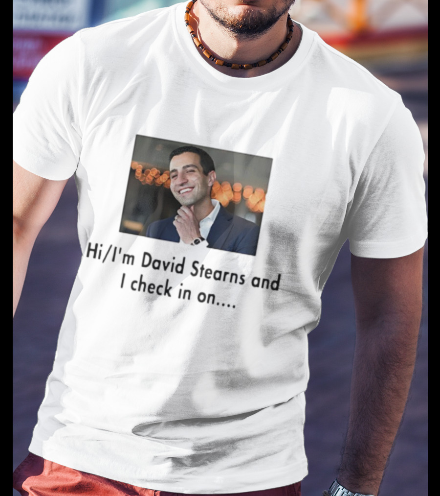 Hi I’m David Stearns And I Check In On T-Shirt