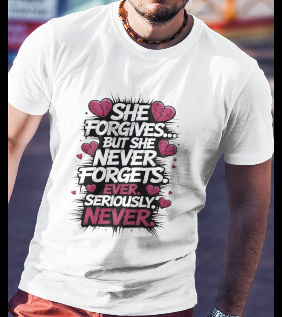 She Forgives But She Never Forgets Ever Seriously Never Broken Hearts T-Shirt
