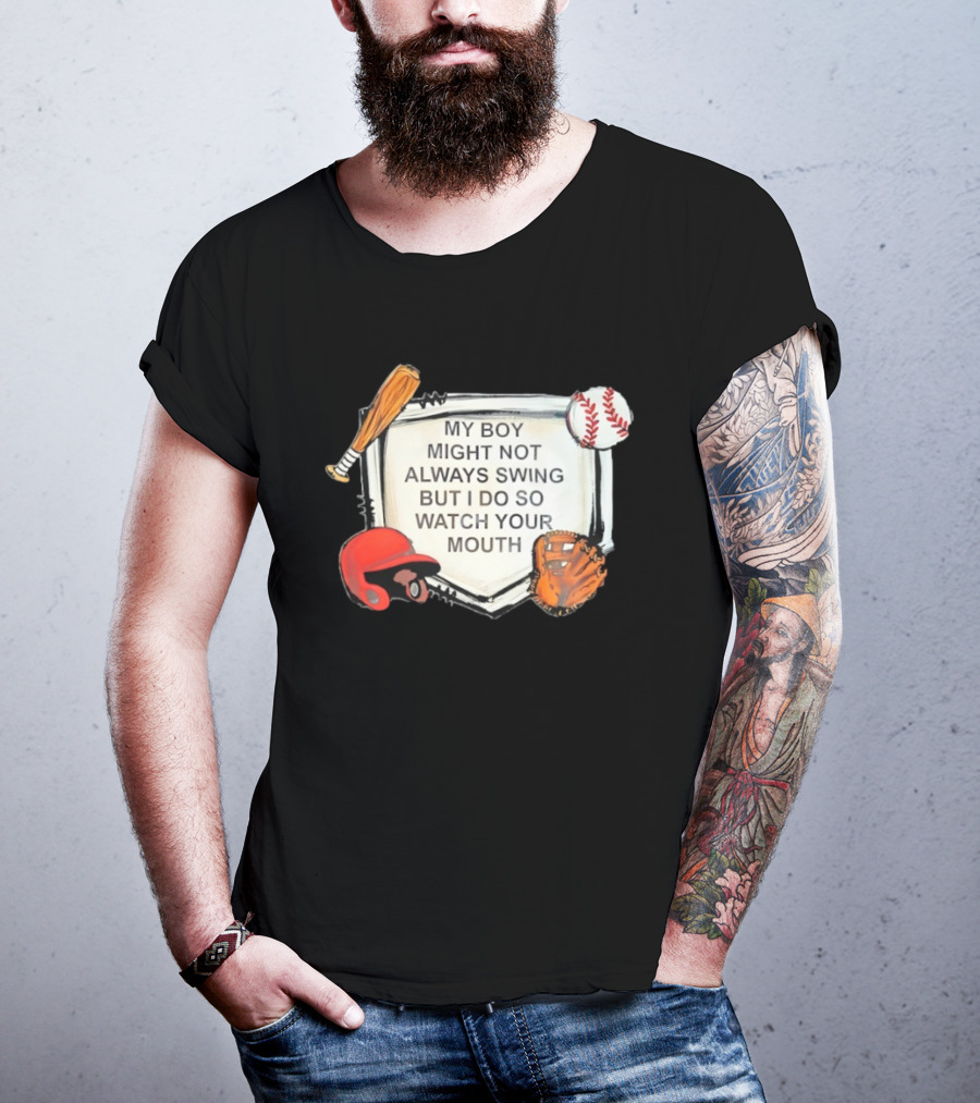 Baseball Bat Glove Helmet Home Plate My Boy Might Not Always Swing But I Do So Your Mouth T-Shirt