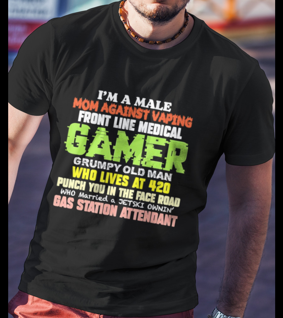 I’m A Male Mom Against Vaping Front Line Medical Gamer Grumpy Old Man Who Lives At 420 T-Shirt