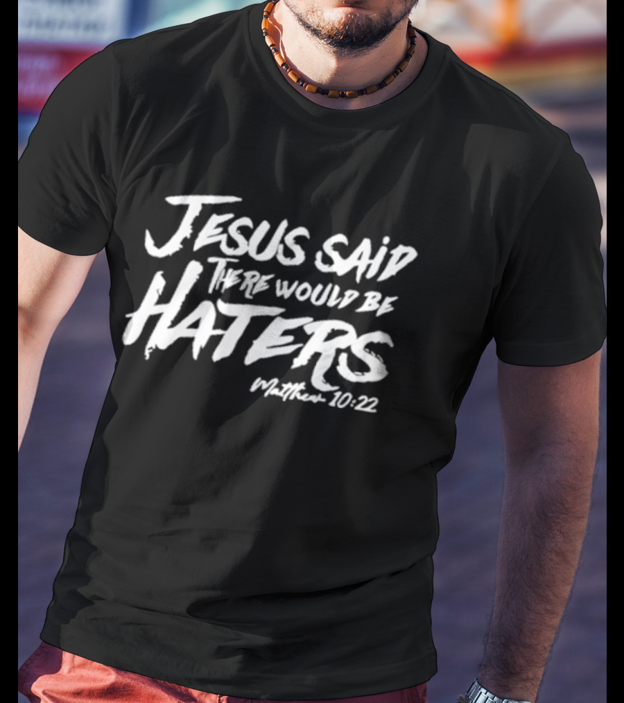 Jesus Said There Would Be Haters Matthew 10:22 T-Shirt