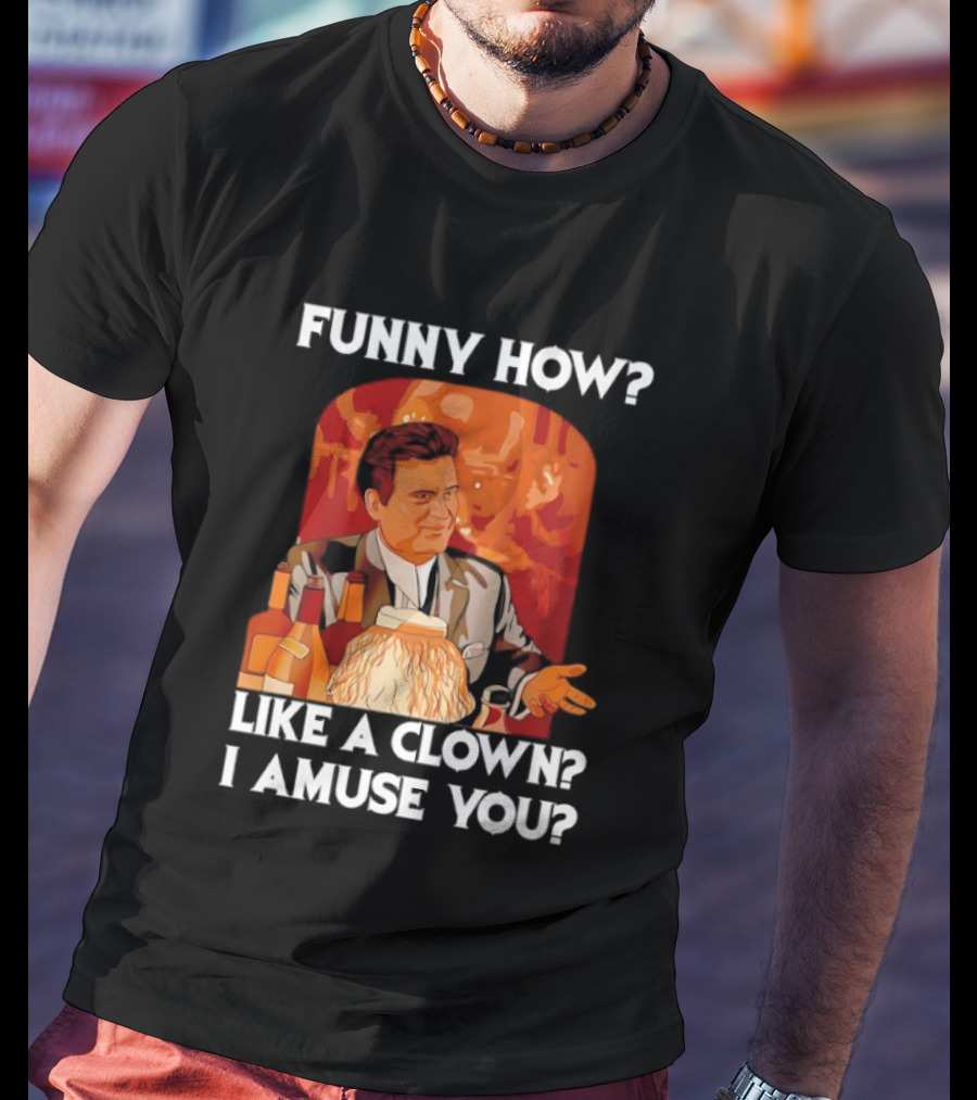 Funny How Like A Clown I Amuse You Joe Pesci Scene T-Shirt