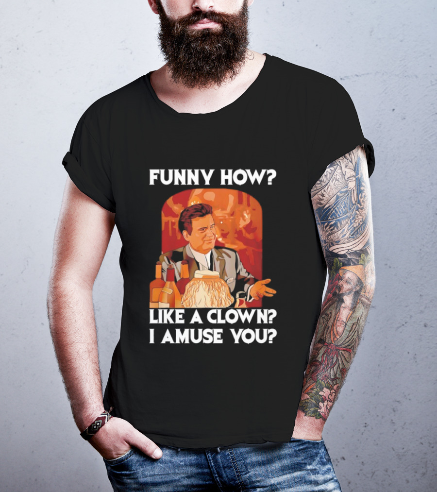 Funny How Like A Clown I Amuse You Joe Pesci Scene T-Shirt