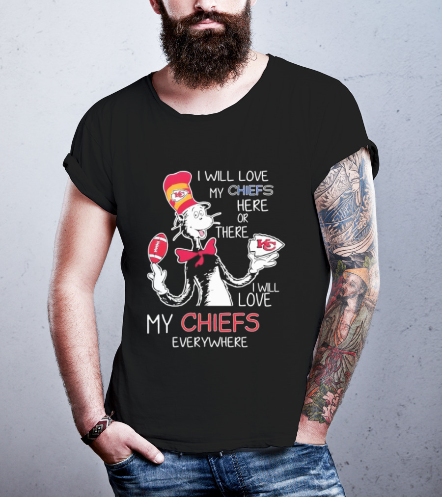 Cat In The Hat I Will Love My Chiefs Here Or There Everywhere Kansas City Chiefs T-Shirt