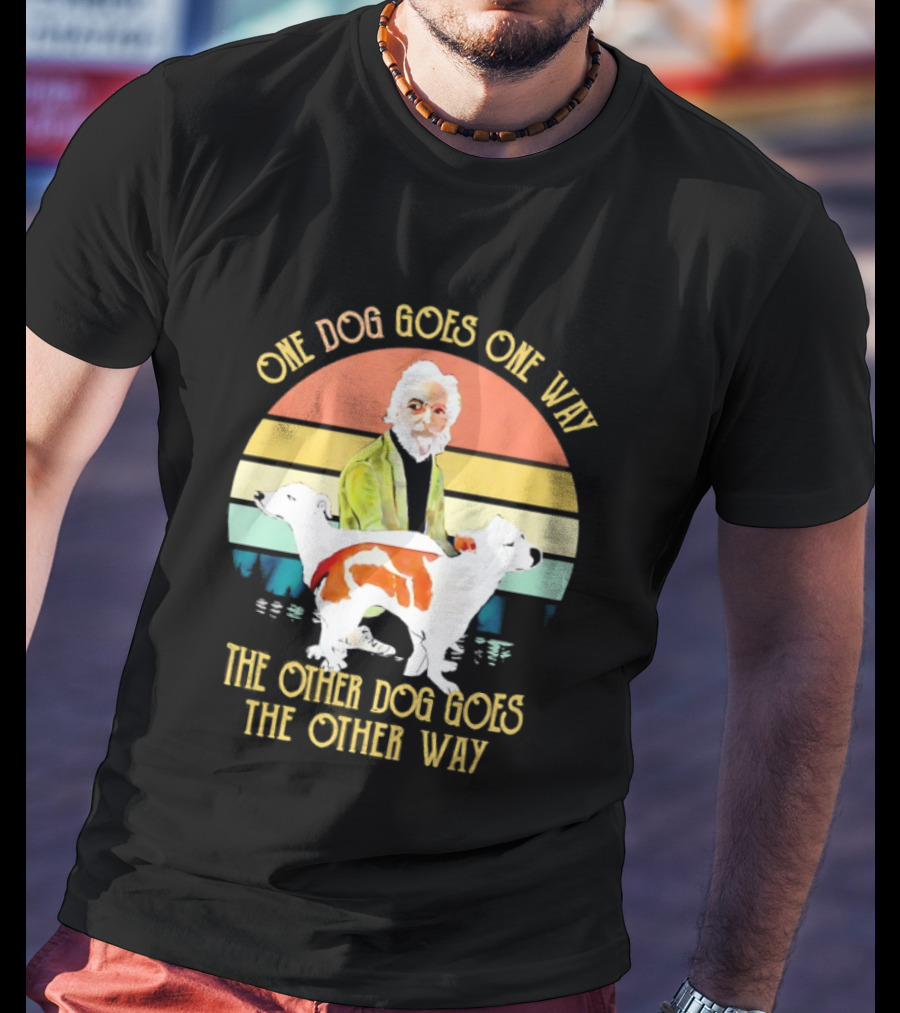 One Dog Goes One Way The Other Dog Goes The Other Way T-Shirt