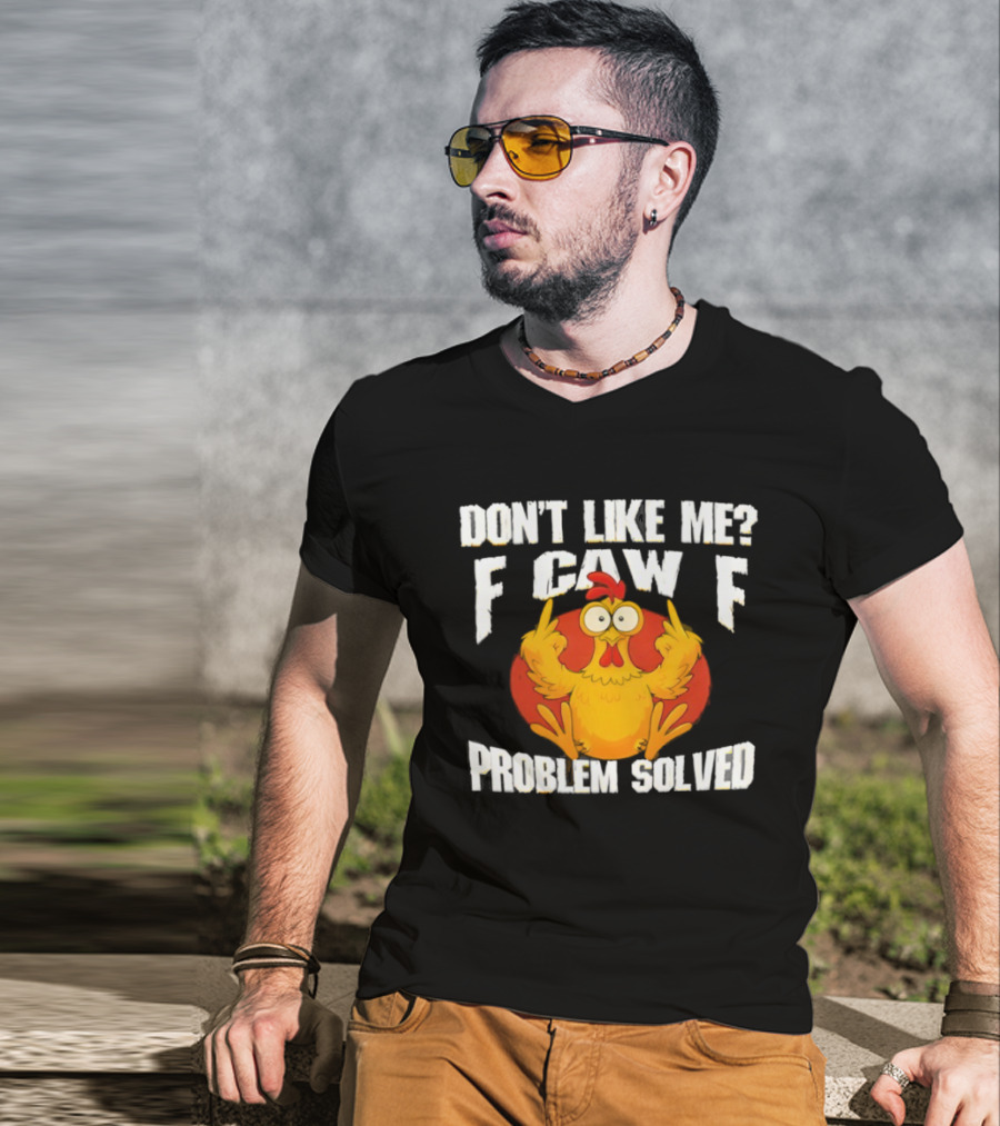 Don't Like Me F Caw F Problem Solved Chicken Middle Fingers T-Shirt