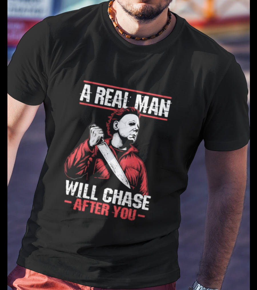 Michael Myers A Real Man Will Chase After You T-Shirt