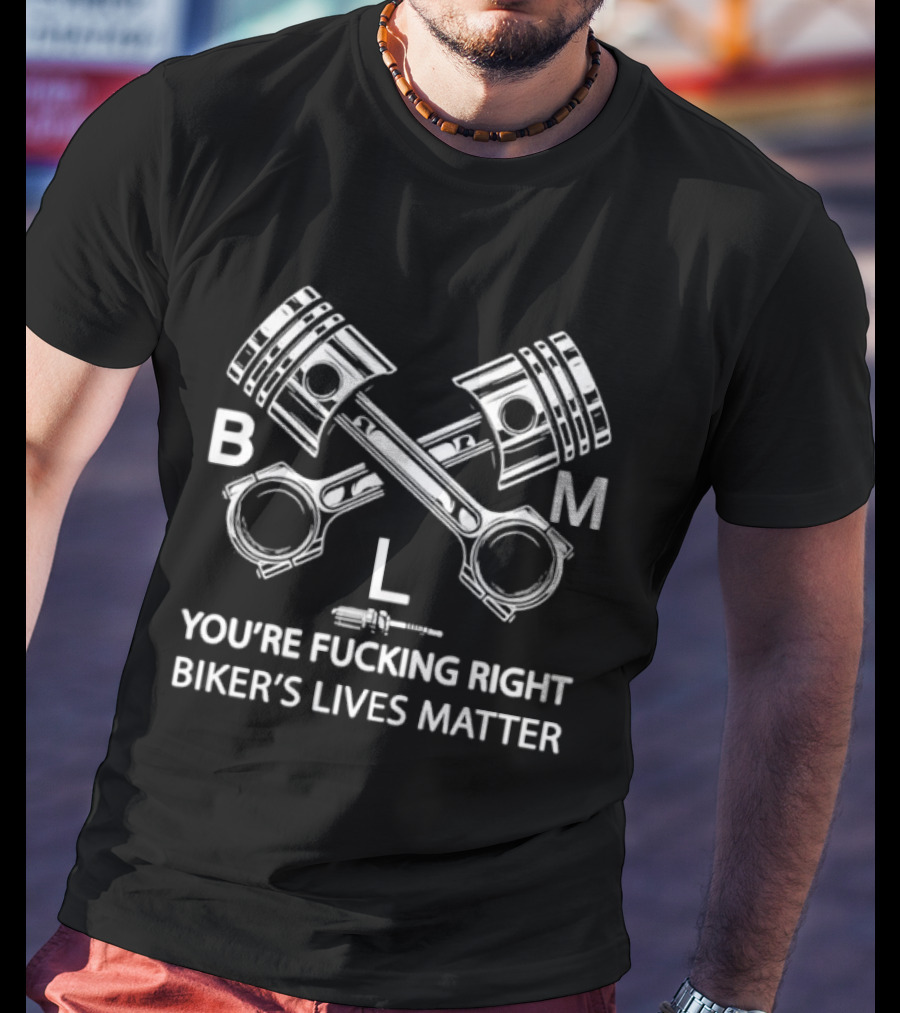 Pistons Boom You’re Fucking Right Biker’s Lives Matter T-Shirt