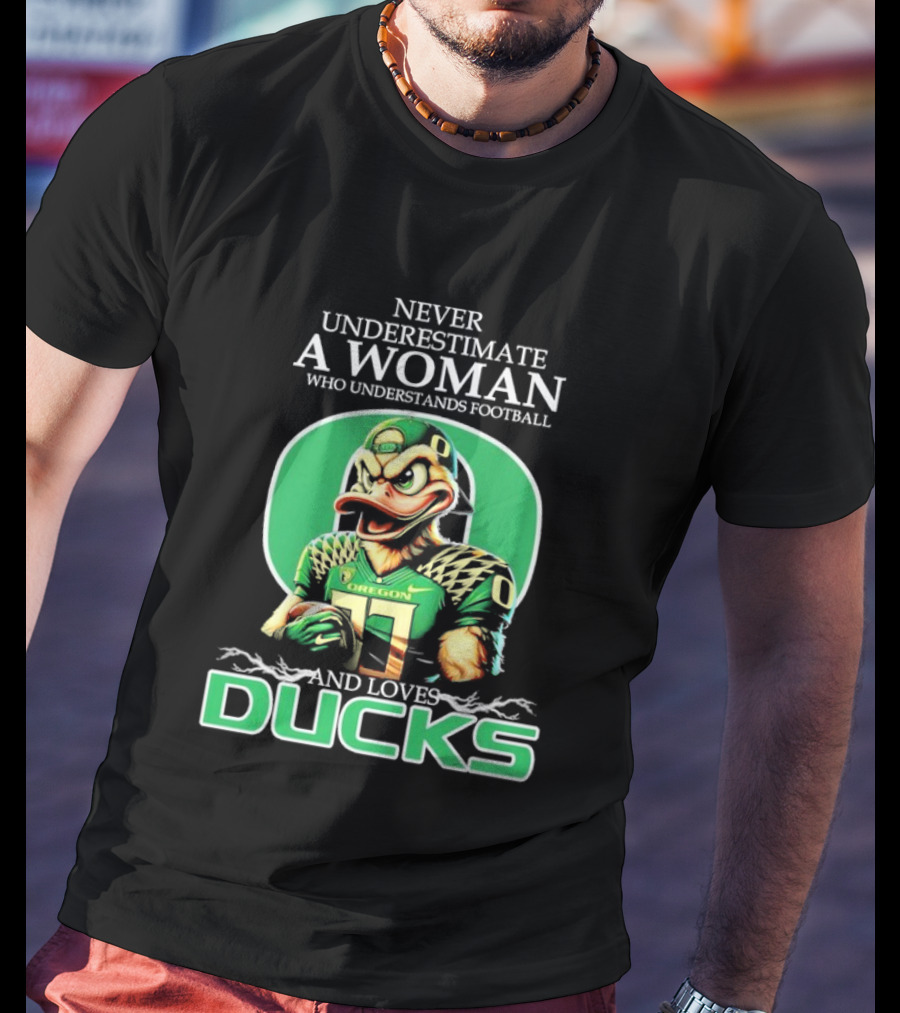 Never Underestimate A Woman Who Understands Football And Loves Oregon Ducks T-Shirt