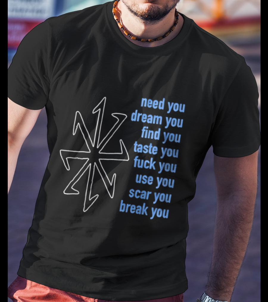 Nine Inch Nails Need You Dream You Find You Taste You Fck You Use You Scar You Break You T-Shirt