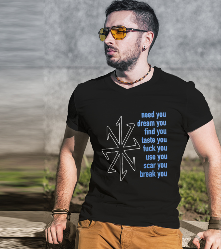 Nine Inch Nails Need You Dream You Find You Taste You Fck You Use You Scar You Break You T-Shirt