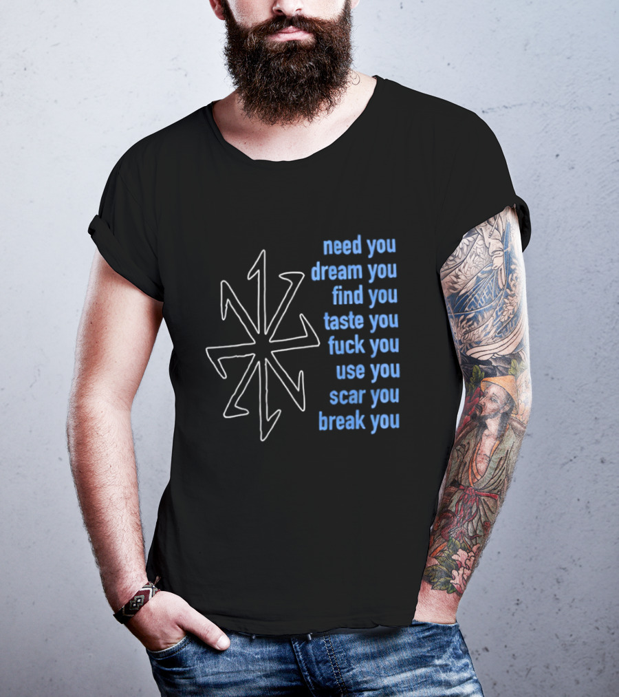 Nine Inch Nails Need You Dream You Find You Taste You Fck You Use You Scar You Break You T-Shirt