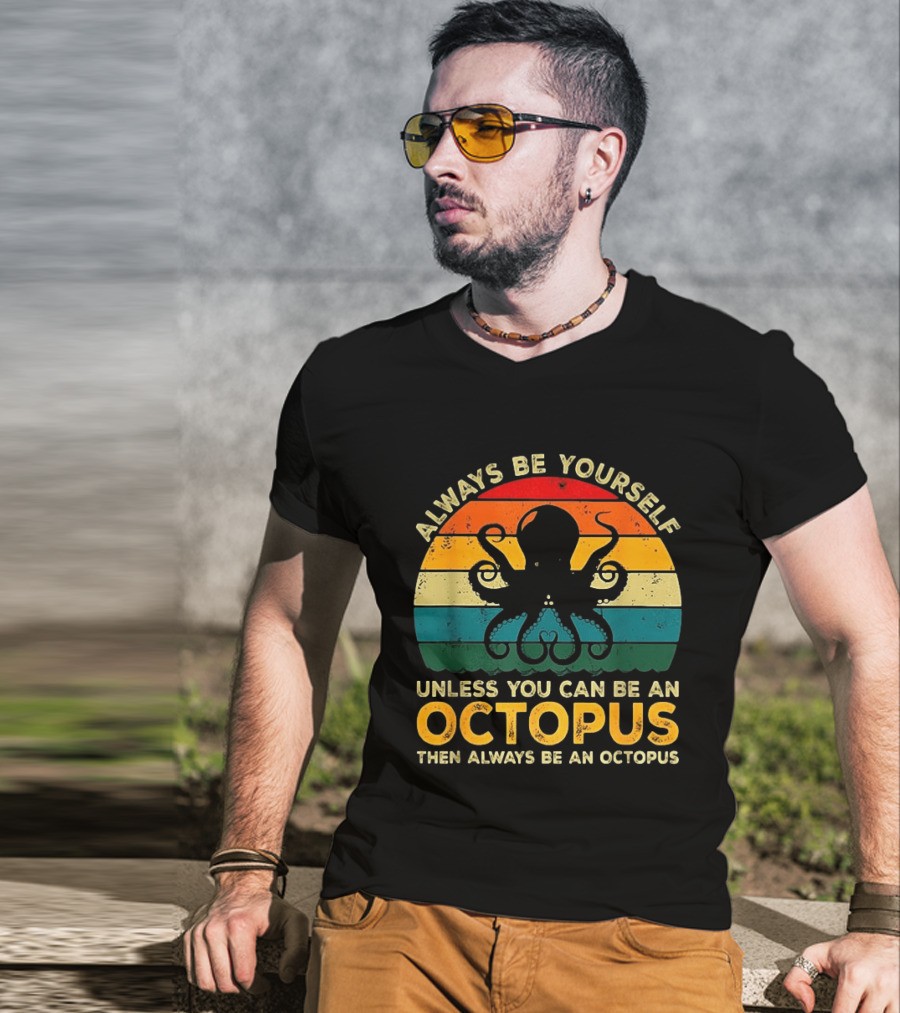 Always Be Yourself Unless You Can Be An Octopus Always Be An Octopus T-Shirt