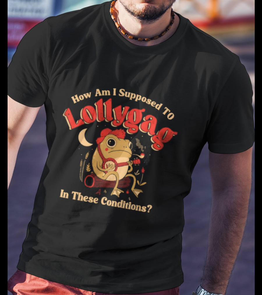 Frog How Am I Supposed To Lollygag In These Conditions T-Shirt