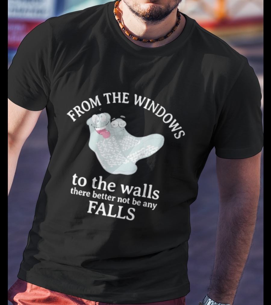 From The Windows To The Walls There Better Not Be Any Falls Socks T-Shirt