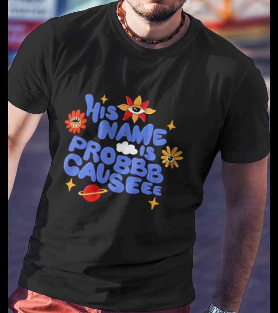 His Name Is Probbb Causeee Eye Flower Sun Cloud Stars Planet T-Shirt