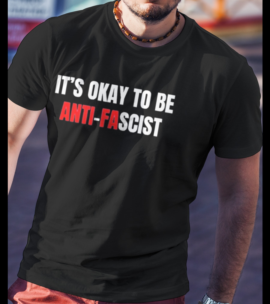 It's Okay To Be Anti Fascist T-Shirt