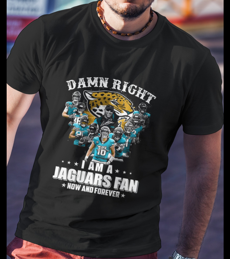 Jacksonville Jaguars NFL Damn Right I Am A Jaguars Fan Now And Forever T-Shirt