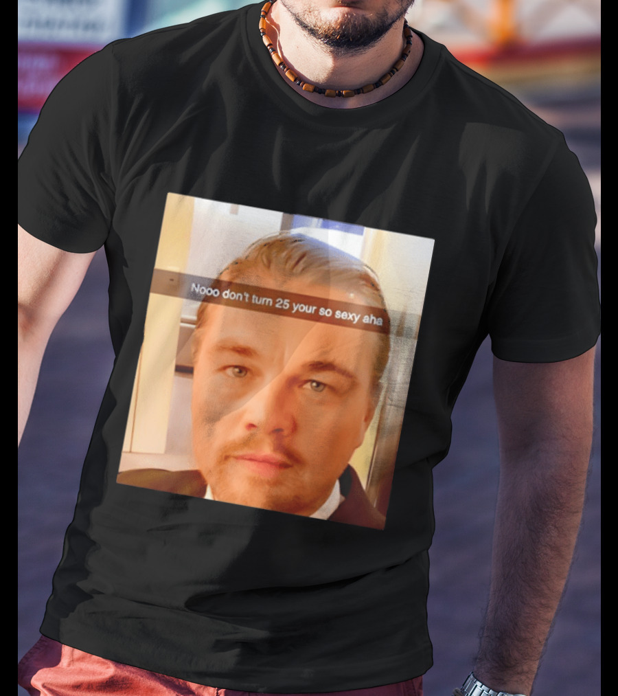 Leonardo DiCaprio Nooo Don’t Turn 25 Your So Sexy Aha T-Shirt